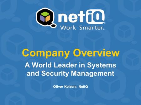 Company Overview A World Leader in Systems and Security Management Oliver Keizers, NetIQ.