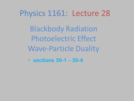 Blackbody Radiation Photoelectric Effect Wave-Particle Duality sections 30-1 – 30-4 Physics 1161: Lecture 28.
