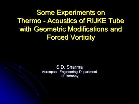 Some Experiments on Thermo - Acoustics of RIJKE Tube with Geometric Modifications and Forced Vorticity S.D. Sharma Aerospace Engineering Department IIT.