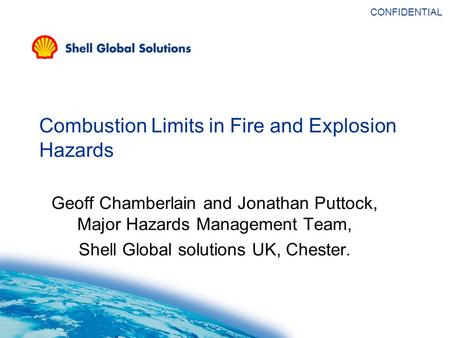 Combustion Limits in Fire and Explosion Hazards Geoff Chamberlain and Jonathan Puttock, Major Hazards Management Team, Shell Global solutions UK, Chester.