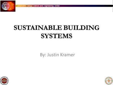 SUSTAINABLE BUILDING SYSTEMS By: Justin Kramer.