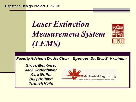 Laser Extinction Measurement System (LEMS) Group Members: Jack Copenhaver Kara Griffin Billy Holland Tiruneh Haile Faculty Advisor: Dr. Jie Chen Sponsor:
