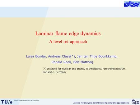 Luiza Bondar, Andreas Class(*), Jan ten Thije Boonkkamp, Ronald Rook, Bob Mattheij Laminar flame edge dynamics A level set approach (*) Institute for Nuclear.