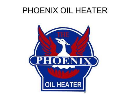 PHOENIX OIL HEATER Producing advanced oil heaters with innovative technology. Efficiency you can measure at the gas meter.