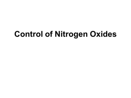 Control of Nitrogen Oxides. Forms of nitrogen Nitrogen forms different oxides. NO and NO 2 are principal air pollution interests (NOx). N 2 O N 2.