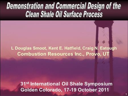 L Douglas Smoot, Kent E. Hatfield, Craig N. Eatough Combustion Resources Inc., Provo, UT 31 st International Oil Shale Symposium Golden Colorado, 17-19.