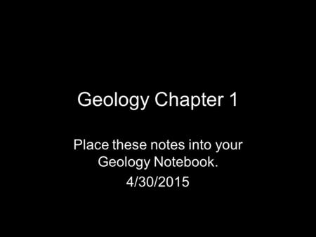 Place these notes into your Geology Notebook. 4/13/2017