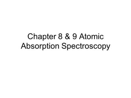 Chapter 8 & 9 Atomic Absorption Spectroscopy