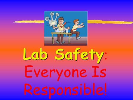 Lab Safety: Everyone Is Responsible!