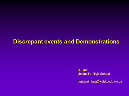 Discrepant events and Demonstrations B. Law Unionville High School