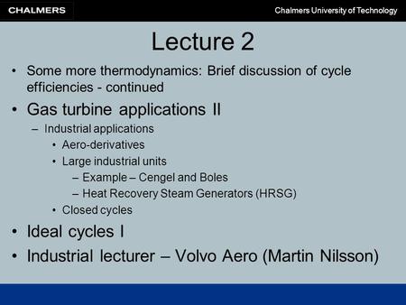 Chalmers University of Technology Lecture 2 Some more thermodynamics: Brief discussion of cycle efficiencies - continued Gas turbine applications II –Industrial.