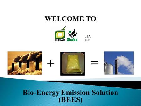 Bio-Energy Emission Solution (BEES) WELCOME TO + =