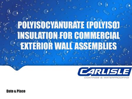 POLYISOCYANURATE (POLYISO) INSULATION FOR COMMERCIAL EXTERIOR WALL ASSEMBLIES Date & Place.
