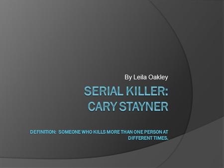 By Leila Oakley. Cary Stayner: background  Stayner was born and raised in Merced, California  His younger brother, Steven, was kidnapped by child molester.