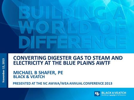 CONVERTING DIGESTER GAS TO STEAM AND ELECTRICITY AT THE BLUE PLAINS AWTF MICHAEL B SHAFER, PE BLACK & VEATCH November 12, 2013 PRESENTED AT THE NC AWWA/WEA.