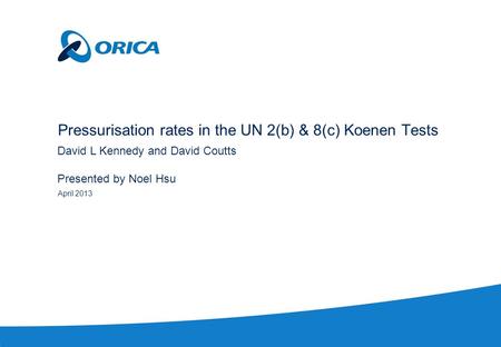 April 2013 Pressurisation rates in the UN 2(b) & 8(c) Koenen Tests David L Kennedy and David Coutts Presented by Noel Hsu.