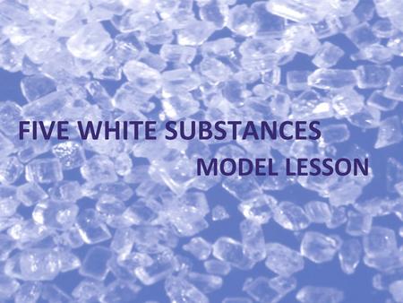MODEL LESSON FIVE WHITE SUBSTANCES. Day 1 – Student Investigation Bell Ringer – “A newscaster reports…” question 39 pg 22 Glencoe, 200e edition or question.