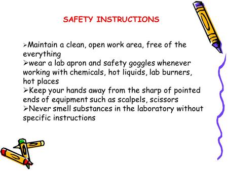 SAFETY INSTRUCTIONS  Maintain a clean, open work area, free of the everything  wear a lab apron and safety goggles whenever working with chemicals,