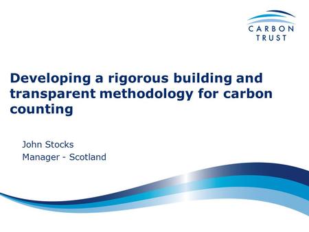 Developing a rigorous building and transparent methodology for carbon counting John Stocks Manager - Scotland.