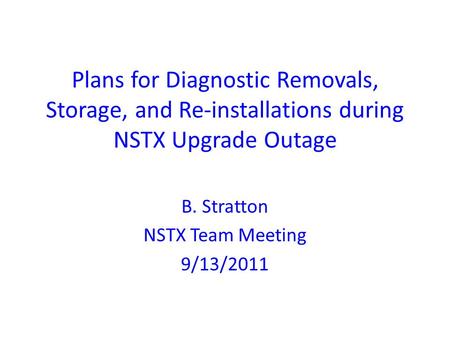 Plans for Diagnostic Removals, Storage, and Re-installations during NSTX Upgrade Outage B. Stratton NSTX Team Meeting 9/13/2011.