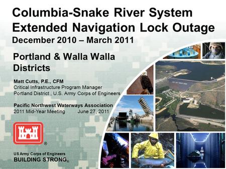BUILDING STRONG ® US Army Corps of Engineers BUILDING STRONG ® Portland & Walla Walla Districts Columbia-Snake River System Extended Navigation Lock Outage.