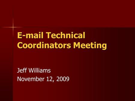 E-mail Technical Coordinators Meeting Jeff Williams November 12, 2009.