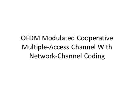 OFDM Modulated Cooperative Multiple-Access Channel With Network-Channel Coding.