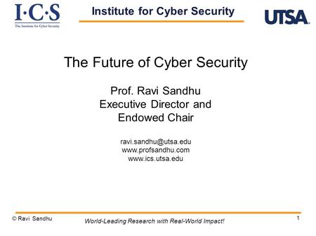 1 The Future of Cyber Security Prof. Ravi Sandhu Executive Director and Endowed Chair   © Ravi Sandhu.