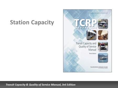 Transit Capacity & Quality of Service Manual, 3rd Edition Station Capacity.