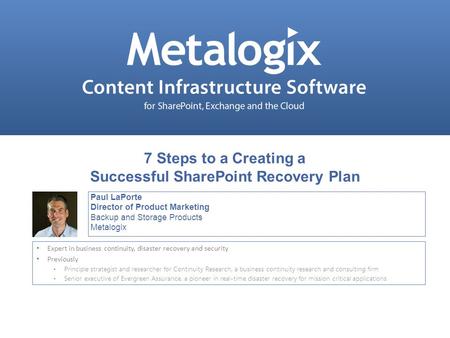 Confidential and Proprietary © Metalogix 1 Paul LaPorte Director of Product Marketing Backup and Storage Products Metalogix Expert in business continuity,