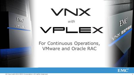 1 © Copyright 2013 EMC Corporation. All rights reserved. with For Continuous Operations, VMware and Oracle RAC.