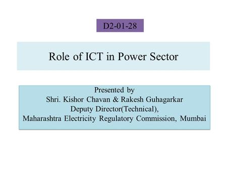 Role of ICT in Power Sector Presented by Shri. Kishor Chavan & Rakesh Guhagarkar Deputy Director(Technical), Maharashtra Electricity Regulatory Commission,