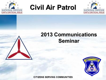 2013 Communications Seminar Civil Air Patrol CITIZENS SERVING COMMUNITIES.