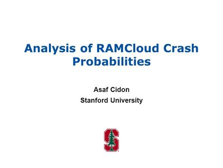 Analysis of RAMCloud Crash Probabilities Asaf Cidon Stanford University.