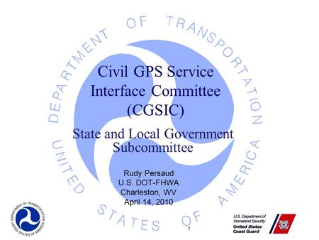 1 Civil GPS Service Interface Committee (CGSIC) Rudy Persaud U.S. DOT-FHWA Charleston, WV April 14, 2010 State and Local Government Subcommittee.
