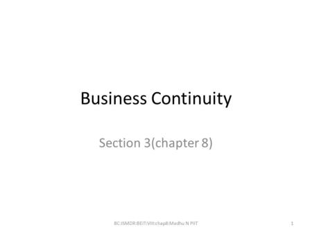 Business Continuity Section 3(chapter 8) BC:ISMDR:BEIT:VIII:chap8:Madhu N PIIT1.