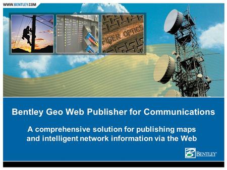 A comprehensive solution for publishing maps and intelligent network information via the Web Bentley Geo Web Publisher for Communications.