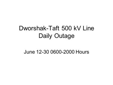 Dworshak-Taft 500 kV Line Daily Outage June 12-30 0600-2000 Hours.