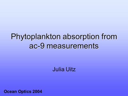 Phytoplankton absorption from ac-9 measurements Julia Uitz Ocean Optics 2004.
