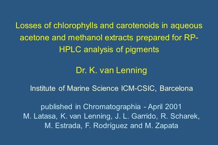 Losses of chlorophylls and carotenoids in aqueous acetone and methanol extracts prepared for RP- HPLC analysis of pigments Dr. K. van Lenning Institute.