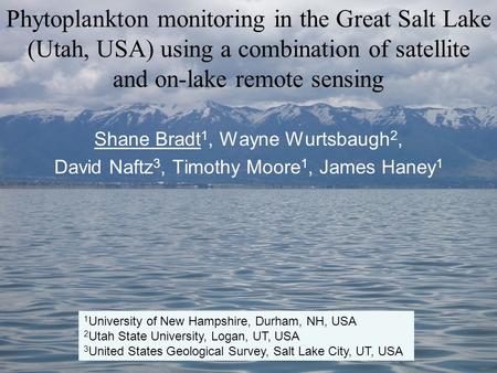 Phytoplankton monitoring in the Great Salt Lake (Utah, USA) using a combination of satellite and on-lake remote sensing Shane Bradt 1, Wayne Wurtsbaugh.