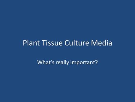 Plant Tissue Culture Media What’s really important?