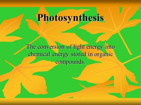 Photosynthesis The conversion of light energy into chemical energy stored in organic compounds.