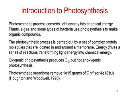 1 Introduction to Photosynthesis Photosynthetic process converts light energy into chemical energy. Plants, algae and some types of bacteria use photosynthesis.