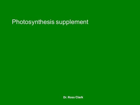 Photosynthesis supplement Dr. Ross Clark. Where photosynthesis happens Photosynthesis occurs in all green parts of plants.
