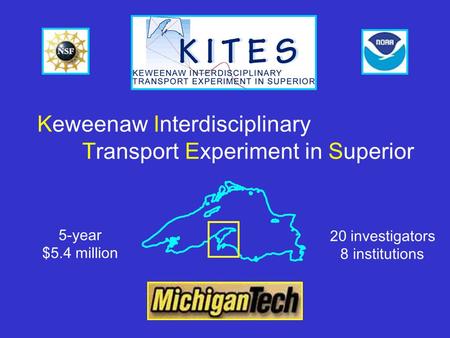 Keweenaw Interdisciplinary Transport Experiment in Superior 20 investigators 8 institutions 5-year $5.4 million.