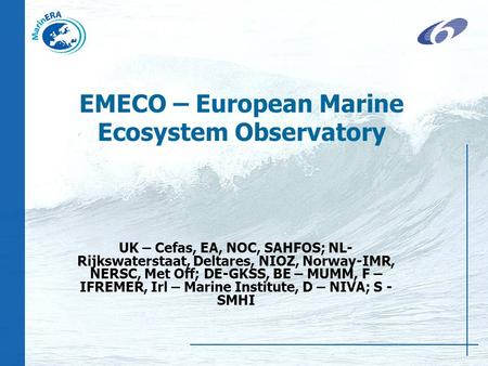 EMECO – European Marine Ecosystem Observatory UK – Cefas, EA, NOC, SAHFOS; NL- Rijkswaterstaat, Deltares, NIOZ, Norway-IMR, NERSC, Met Off; DE-GKSS, BE.