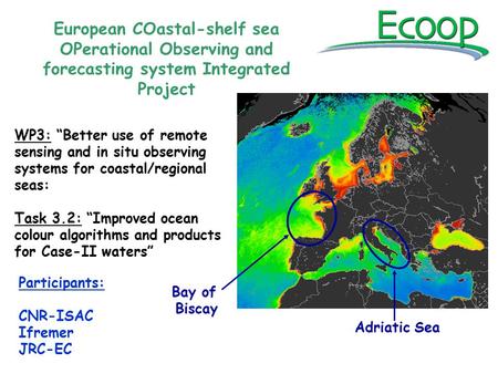 Participants: CNR-ISAC Ifremer JRC-EC European COastal-shelf sea OPerational Observing and forecasting system Integrated Project WP3: “Better use of remote.