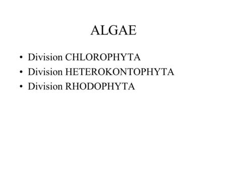 ALGAE Division CHLOROPHYTA Division HETEROKONTOPHYTA
