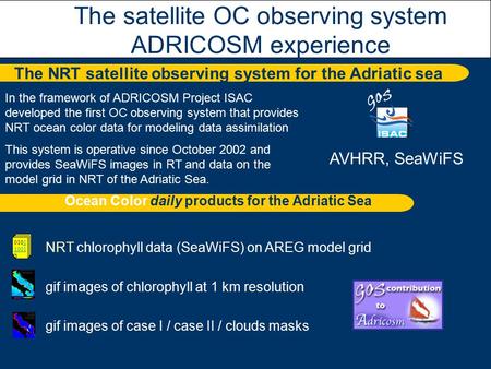 AVHRR, SeaWiFS The NRT satellite observing system for the Adriatic sea The satellite OC observing system ADRICOSM experience In the framework of ADRICOSM.